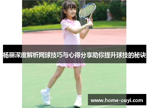 杨丽深度解析网球技巧与心得分享助你提升球技的秘诀