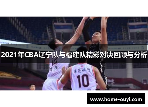 2021年CBA辽宁队与福建队精彩对决回顾与分析